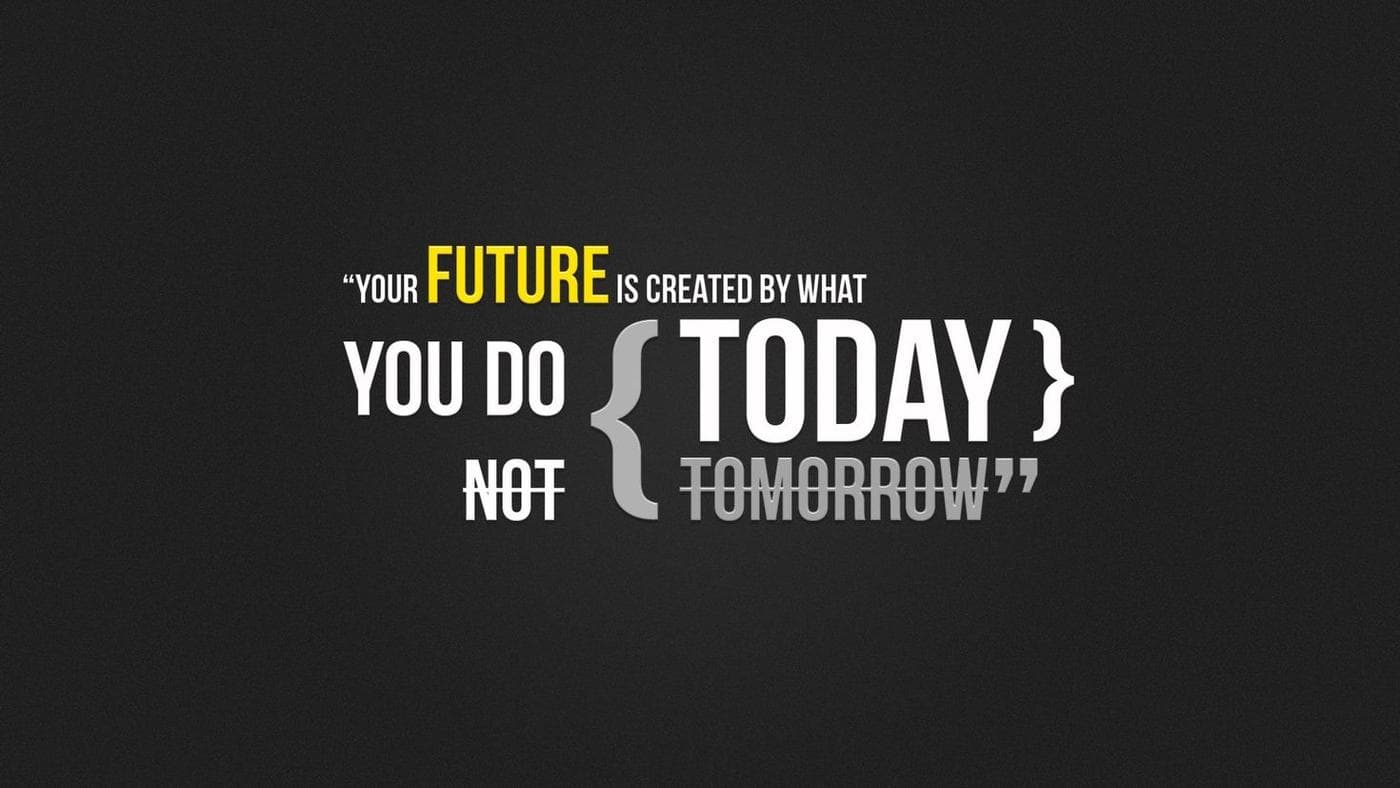 Your future is created by what you do today, not tomorrow